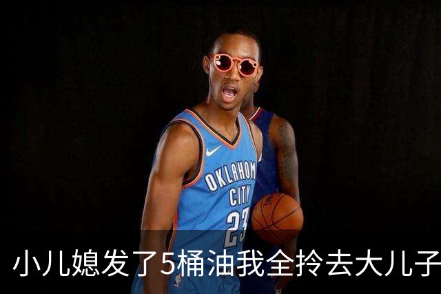 小儿媳发了5桶油我全拎去大儿子家，小儿子：妈，您明天就去哥哥家住吧