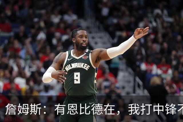 詹姆斯：有恩比德在，我打中锋不是长久之计