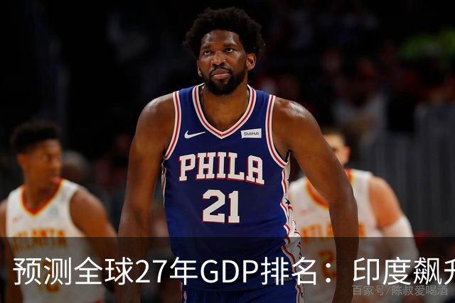 预测全球27年GDP排名:印度飙升第4,日本暴跌第6,中国令人意外